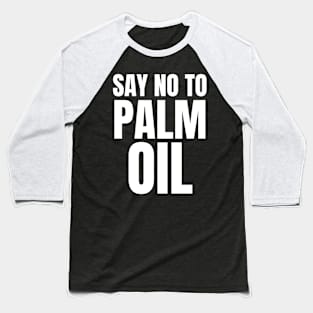 Say No to Palm Oil Baseball T-Shirt